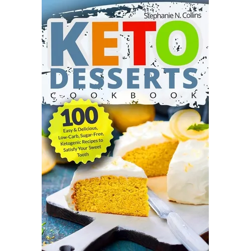 Keto Desserts Cookbook: 100 Easy & Delicious, Low-Carb, Sugar-Free, Ketogenic Recipes to Satisfy Your Sweet Tooth - Paperback