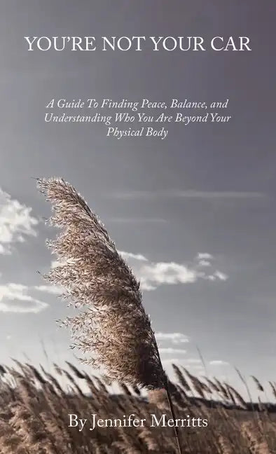 You'Re Not Your Car: A Guide to Finding Peace, Balance, and Understanding Who You Are Beyond Your Physical Body - Hardcover
