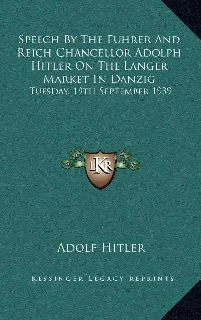 Speech by the Fuhrer and Reich Chancellor Adolph Hitler on the Langer Market in Danzig: Tuesday, 19th September 1939 - Hardcover