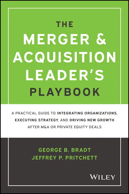 The Merger & Acquisition Leader's Playbook: A Practical Guide to Integrating Organizations, Executing Strategy, and Driving New Growth After M&A or Pr - Hardcover