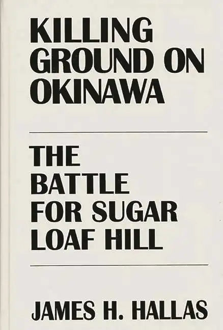 Killing Ground on Okinawa: The Battle for Sugar Loaf Hill - Hardcover