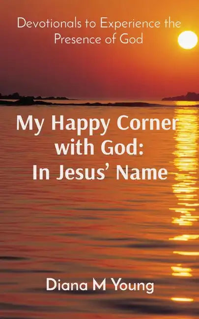My Happy Corner with God: In Jesus' Name: In Jesus' Name: Devotionals to Experience the Presence of God - Paperback