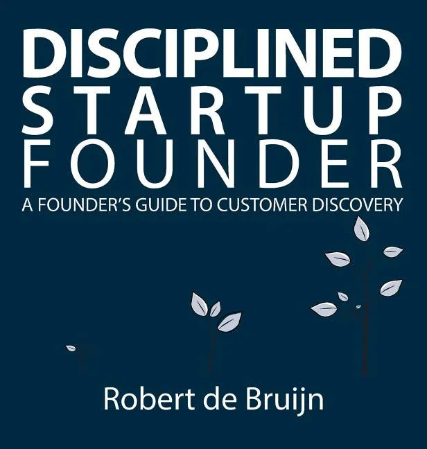 Disciplined Startup Founder: A Founder's Guide to Customer Discovery - Hardcover