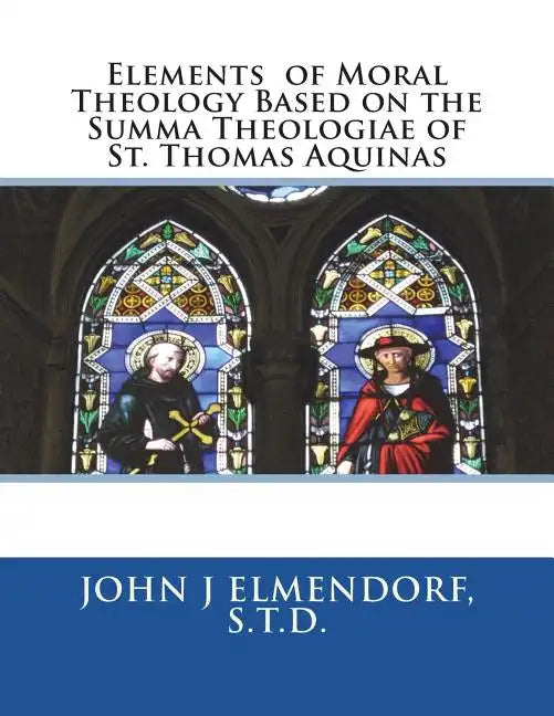 Elements of Moral Theology Based on the Summa Theologiae of St. Thomas Aquinas - Paperback