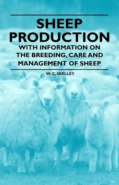 Sheep Production - With Information on the Breeding, Care and Management of Sheep - Paperback