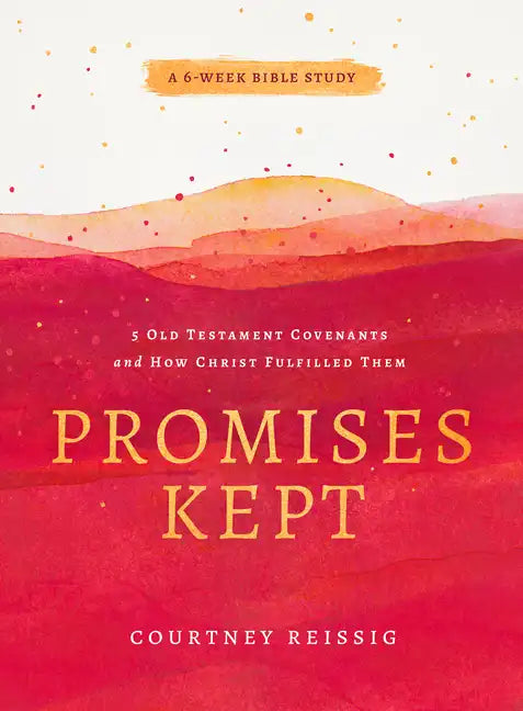 Promises Kept: 5 Old Testament Covenants and How Christ Fulfilled Them (6-Week Bible Study) - Paperback