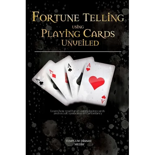 Fortune Telling using Playing Cards Unveiled: Learn how read tarot using playing cards and occult symbolism in cartomancy - Paperback