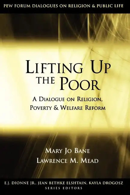 Lifting Up the Poor: A Dialogue on Religion, Poverty & Welfare Reform - Paperback
