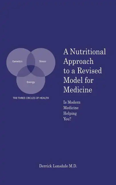A Nutritional Approach to a Revised Model for Medicine: Is Modern Medicine Helping You? - Hardcover