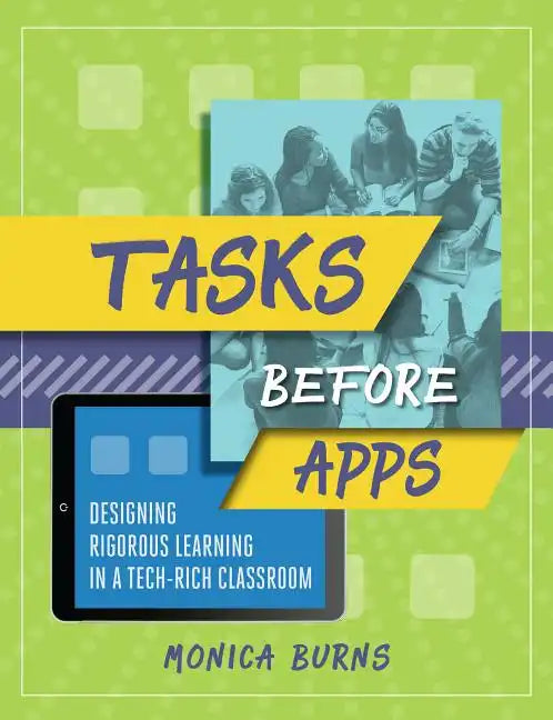 Tasks Before Apps: Designing Rigorous Learning in a Tech-Rich Classroom - Paperback