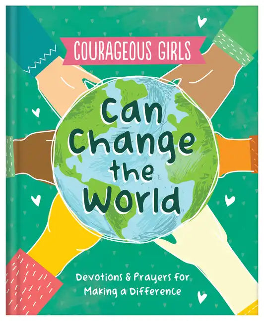 Courageous Girls Can Change the World: Devotions and Prayers for Making a Difference - Hardcover