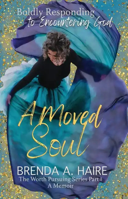 A Moved Soul: Boldly Responding to Encountering God (A Memoir) - Paperback