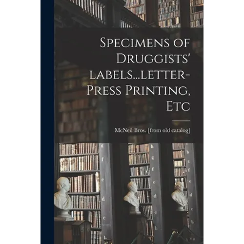 Specimens of Druggists' Labels...letter-press Printing, Etc - Paperback