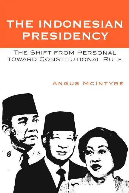 The Indonesian Presidency: The Shift from Personal toward Constitutional Rule - Paperback