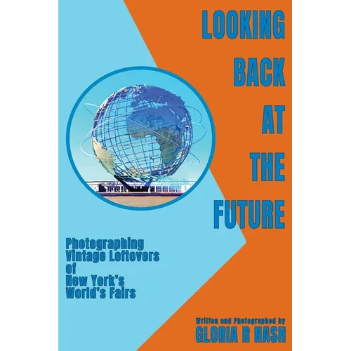 Looking Back at the Future: Photographing Vintage Leftovers of New York's World's Fairs - Hardcover
