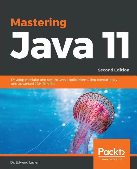 Mastering Java 11 - Second Edition: Develop modular and secure Java applications using concurrency and advanced JDK libraries - Paperback
