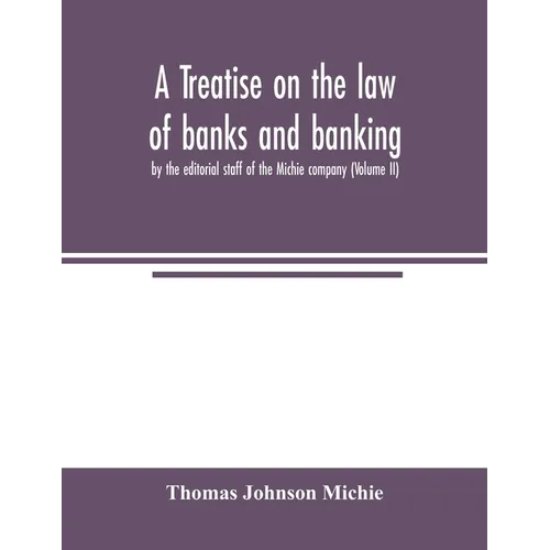 A treatise on the law of banks and banking, by the editorial staff of the Michie company (Volume II) - Paperback