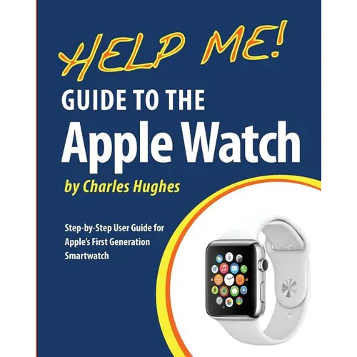 Help Me! Guide to the Apple Watch: Step-by-Step User Guide for Apple's First Generation Smartwatch - Paperback