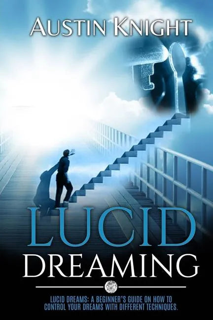 Lucid Dreaming: Lucid dreams: A Beginner's Guide On How To Control Your Dreams With Different Techniques. - Paperback