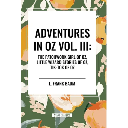 Adventures in Oz: The Patchwork Girl of Oz, Little Wizard Stories of Oz, Tik-Tok of Oz, Vol. III - Paperback