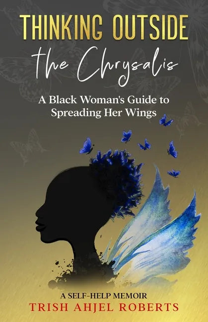 Thinking Outside the Chrysalis: A Black Woman's Guide to Spreading Her Wings: A Self-Help Memoir - Paperback