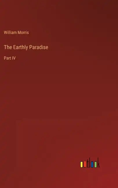 The Earthly Paradise: Part IV - Hardcover