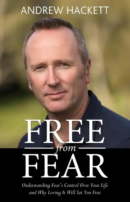 Free From Fear: Understanding Fear's Control Over Your Life and Why Loving It Will Set You Free - Paperback