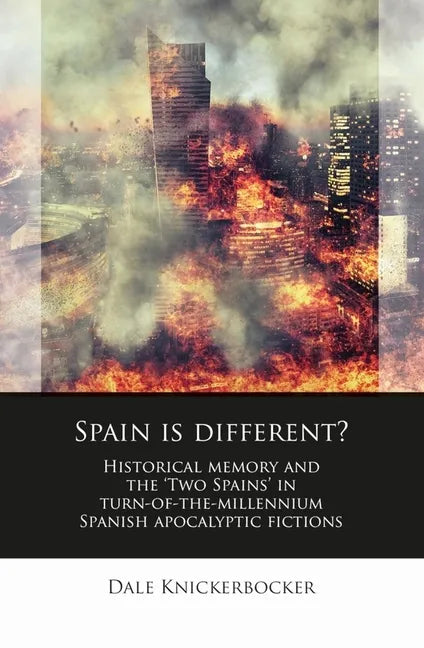 Spain Is Different?: Historical Memory and the 'Two Spains' in Turn-Of-The-Millennium Spanish Apocalyptic Fictions - Hardcover
