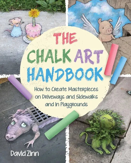 The Chalk Art Handbook: How to Create Masterpieces on Driveways and Sidewalks and in Playgrounds - Hardcover