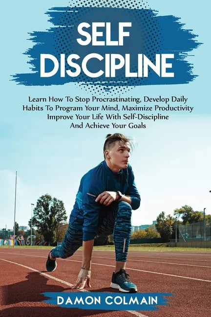 Self Discipline: Learn how to stop procrastinating, Develop daily habits to program your mind maximize productivity improve your life w - Paperback