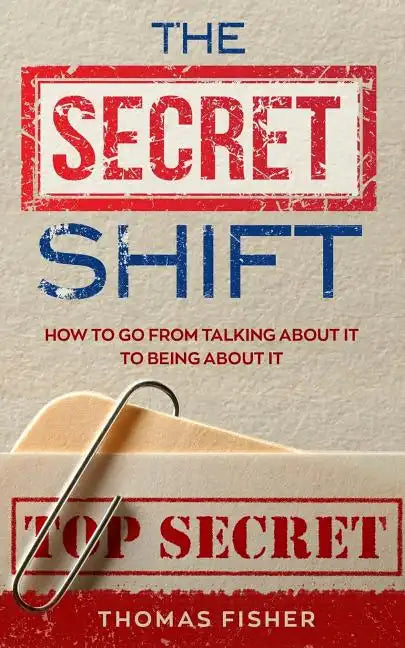 The Secret Shift: How To Go From Talking About It To Being About It - Paperback