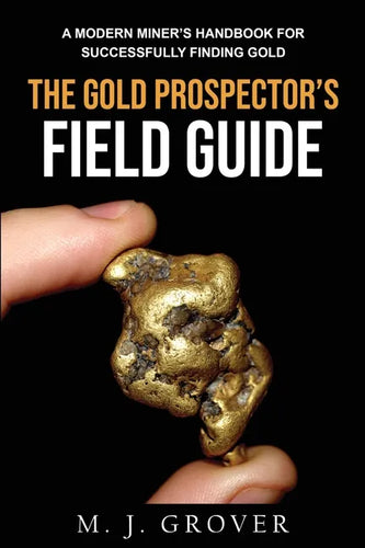 The Gold Prospector's Field Guide: A Modern Miner's Handbook for Successfully Finding Gold - Paperback