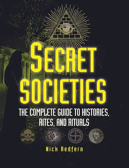 Secret Societies: The Complete Guide to Histories, Rites, and Rituals - Paperback