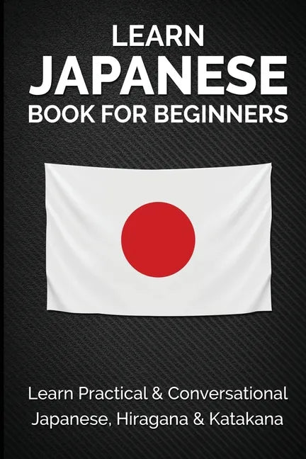 Learn Japanese Book for Beginners: Learn Practical & Conversational Japanese, Hiragana & Katakana - Paperback