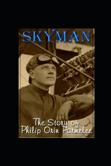 Skyman: The Story of Philip Orin Parmelee - Paperback
