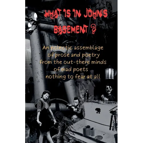 What is in John's Basement?: An eclectic assemblage of poems from the out-there minds of mad poets -nothing to fear at all - Paperback