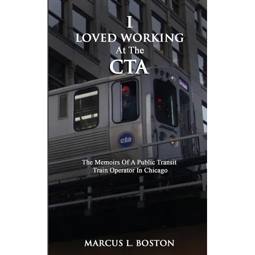 I Loved Working at the CTA: The Memoirs of a Public Transit Train Operator in Chicago - Paperback
