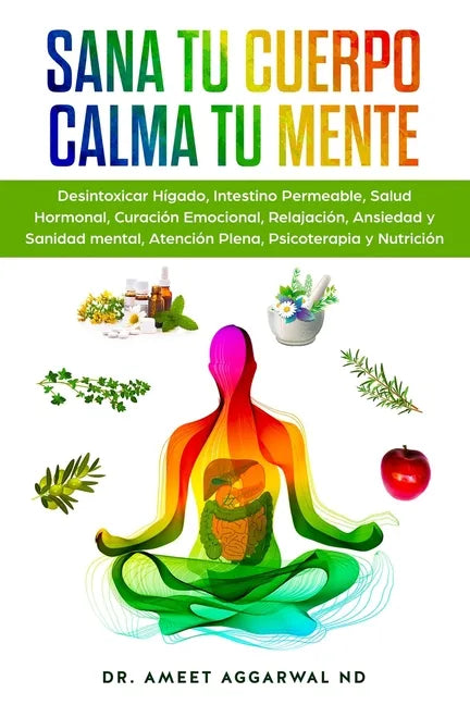 Sana tu Cuerpo, Calma tu Mente: Desintoxicar Hígado, Intestino Permeable, Salud Hormonal, Curación Emocional, Relajación, Ansiedad y Sanidad mental, A - Paperback