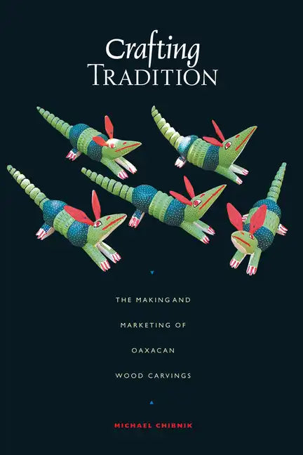 Crafting Tradition: The Making and Marketing of Oaxacan Wood Carvings - Paperback