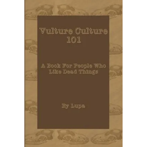 Vulture Culture 101: A Book For People Who Like Dead Things - Paperback