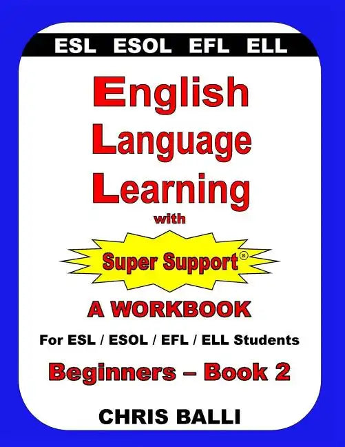 English Language Learning with Super Support: Beginners - Book 2: A WORKBOOK For ESL / ESOL / EFL / ELL Students - Paperback