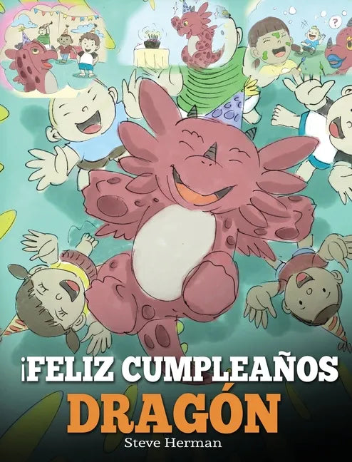 ¡Feliz Cumpleaños, Dragón!: (Happy Birthday, Dragon!) Un adorable y divertido cuento infantil para enseñar a los niños a celebrar los cumpleaños. - Hardcover