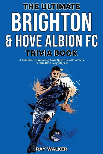 The Ultimate Brighton & Hove Albion FC Trivia Book: A Collection of Amazing Trivia Quizzes and Fun Facts for Die-Hard Seagulls Fans! - Paperback