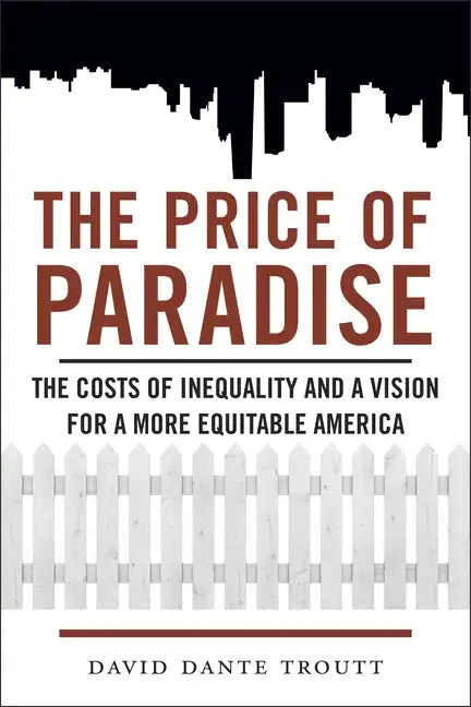 Price of Paradise: The Costs of Inequality and a Vision for a More Equitable America - Paperback