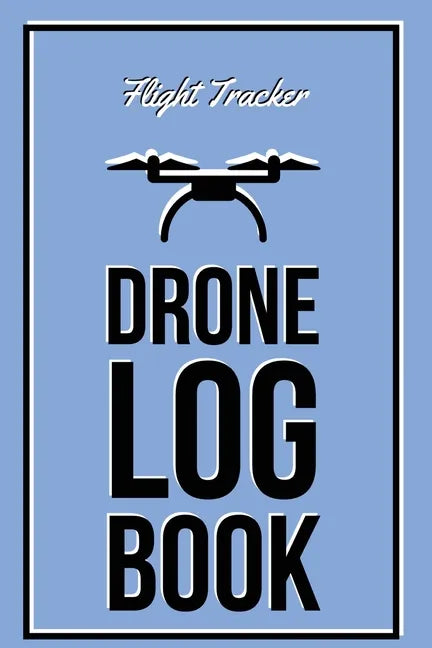 Drone Log Book: Flight Experience Logbook, Record Aircraft, Unmanned Pilot Hours, Gift, Journal - Paperback