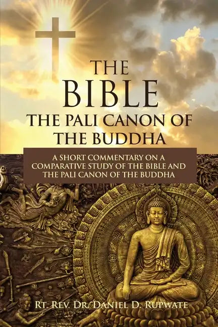 The Bible: The Pali Canon of the Buddha: A Short Commentary on a Comparative Study of the Bible and the Pali Canon of the Buddha: - Paperback
