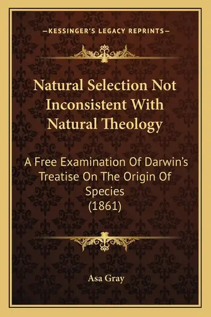 Natural Selection Not Inconsistent With Natural Theology: A Free Examination Of Darwin's Treatise On The Origin Of Species (1861) - Paperback