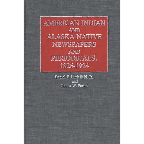 American Indian and Alaska Native Newspapers and Periodicals, 1826-1924 - Hardcover