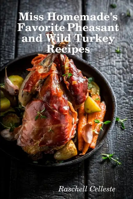 Miss Homemade's Favorite Pheasant and Wild Turkey Recipes - Paperback