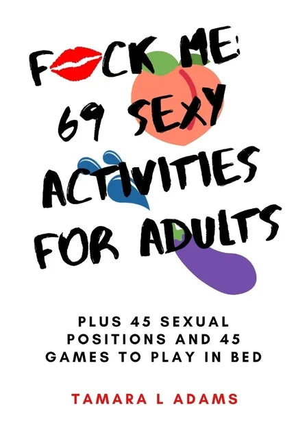 Fuck Me: 69 Sexy Activities For Adults: Plus 45 Sexual Positions and 45 Games to Play in Bed - Paperback